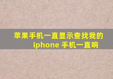 苹果手机一直显示查找我的iphone 手机一直响